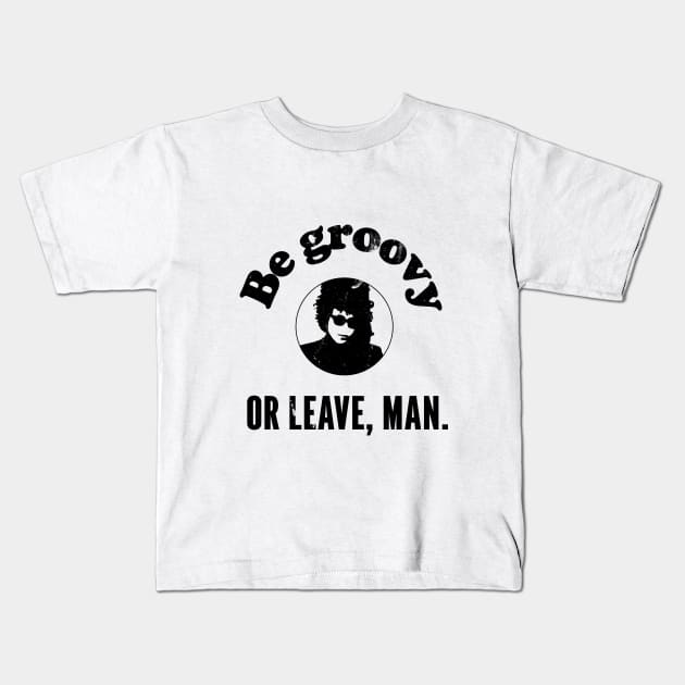 be groovy or leave man Kids T-Shirt by Art Dysmorphia